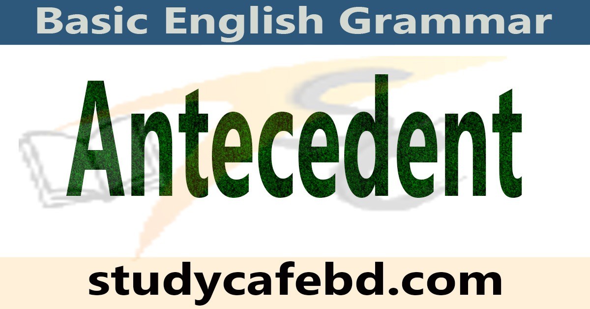 Antecedent কাকে বলে ও ব্যবহারের নিয়ম?