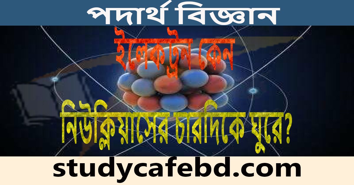 ইলেকট্রন কেন নিউক্লিয়াসের চারদিকে ঘুরে?