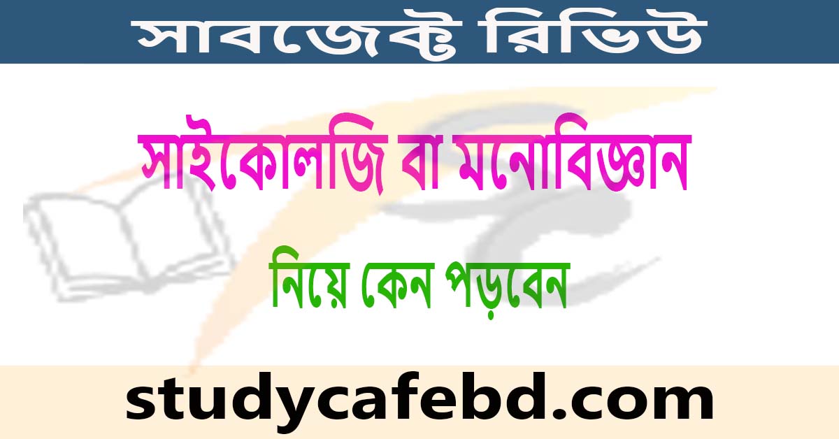 সাইকোলজি বা মনোবিজ্ঞান নিয়ে কেন পড়বেন : সাবজেক্ট রিভিউ