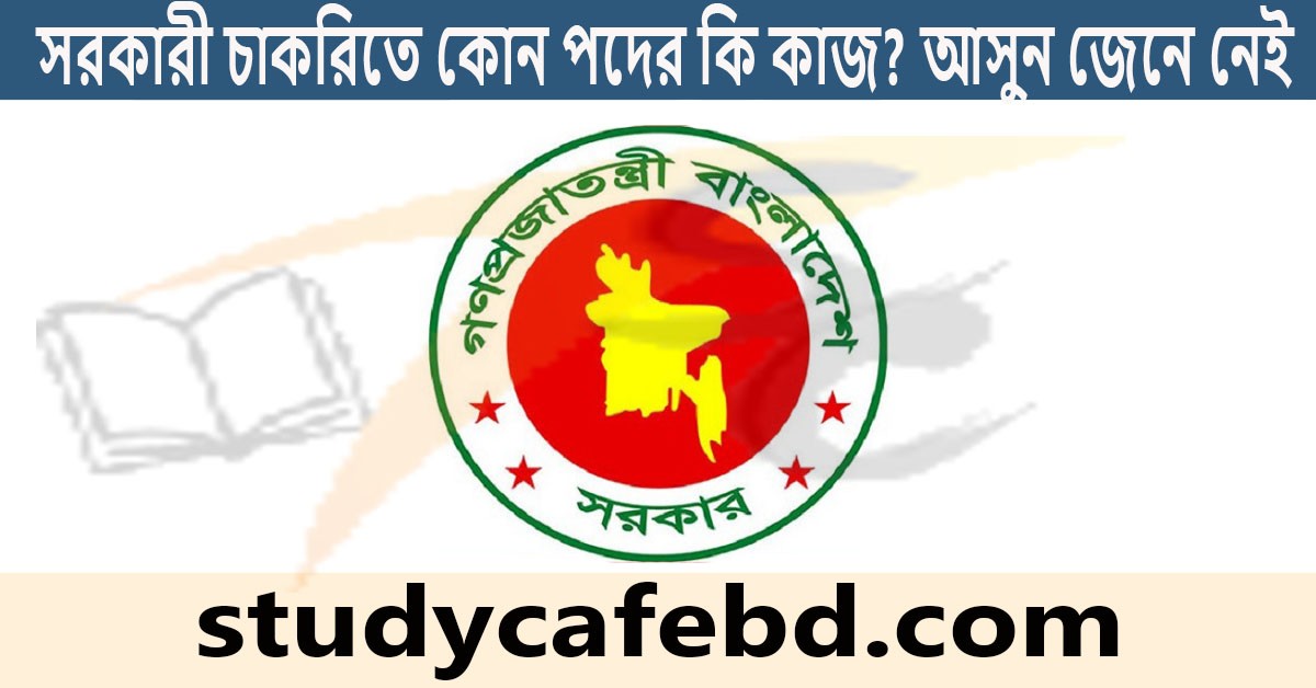 সরকারী চাকরিতে কোন পদের কি কাজ? আসুন জেনে নেই